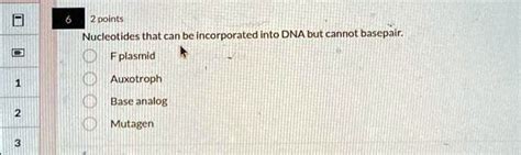 SOLVED: Texts: Nucleotides that can be incorporated into DNA but cannot base pair. 1 ...