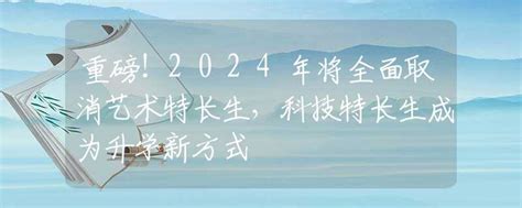 重磅2024年将全面取消艺术特长生科技特长生成为升学新方式 中考动态 资讯 中招网 中招考生服务平台 非官方报名平台