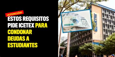 Estos Requisitos Pide Icetex Para Condonar Deudas A Estudiantes