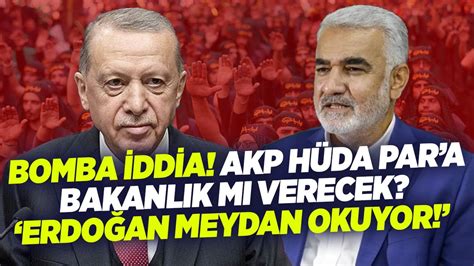 Bomba İddia AKP HÜDA PARa Bakanlık mı Verecek Erdoğan Meydan Okuyor