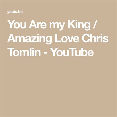 You Are My King Amazing Love Chris Tomlin Youtube