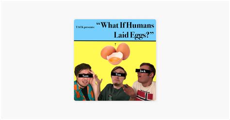 What If Humans Laid Eggs On Apple Podcasts