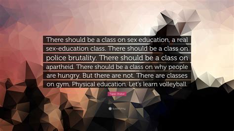 Tupac Shakur Quote There Should Be A Class On Sex Education A Real Sex Education Class There