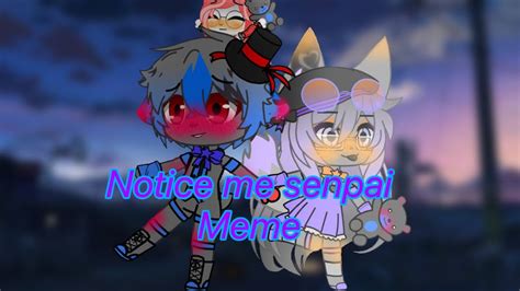 Notice Me Senpai Meme Gacha Club Youtube