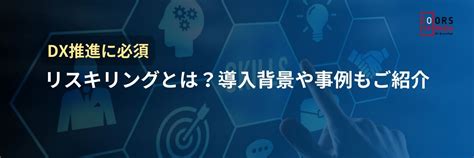 リスキリング（学び直し）とは？意味・事例や導入メリットを解説 Doors Dx