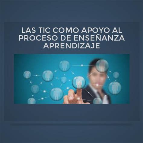 Las Tic Como Apoyo Al Proceso De EnseÑanza Aprendizaje