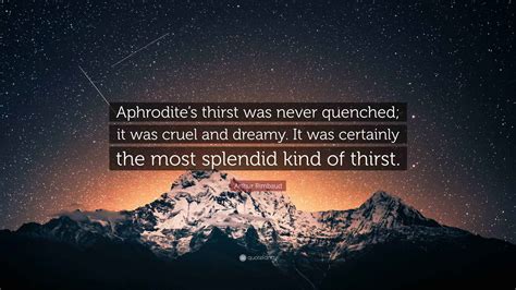 Arthur Rimbaud Quote: “Aphrodite’s thirst was never quenched; it was