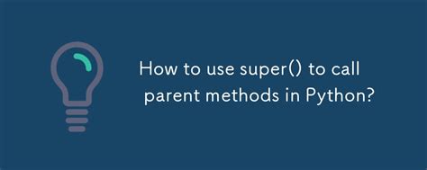 How to use super() to call parent methods in Python?-Python Tutorial-php.cn