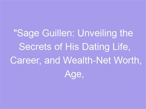 Sage Guillen Unveiling The Secrets Of His Dating Life Career And