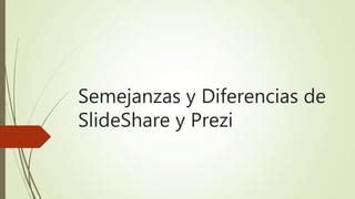 Semejanzas Y Diferencias Entre Prezi Y SlideShare PPT