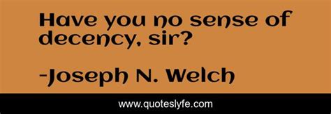 Have You No Sense Of Decency Sir Quote By Joseph N Welch Quoteslyfe