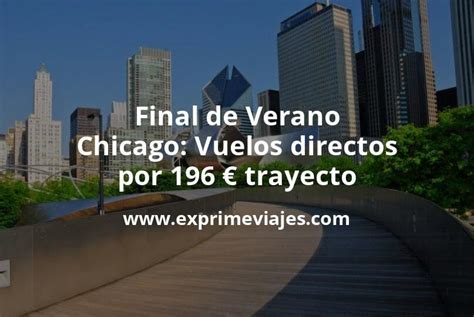 Wow Final De Verano Chicago Vuelos Directos Por 196 Euros Trayecto