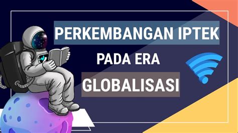 PERKEMBANGAN IPTEK DI ERA GLOBALISASI DAN DAMPAKNYA BAGI KEHIDUPAN