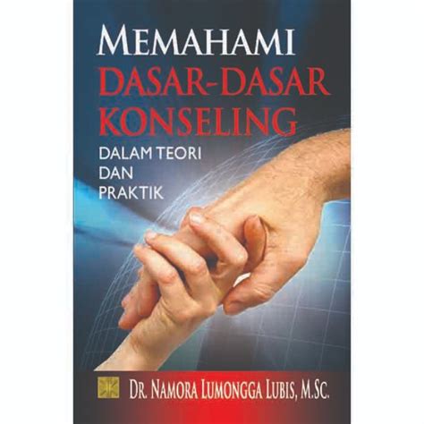 Memahami Dasar Dasar Konseling Dalam Teori Dan Praktik DR Namora