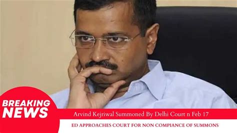 Delhi Court Summons Delhi Cm Arvind Kejriwal On February 17 On Eds Plaint Of Non Compliance