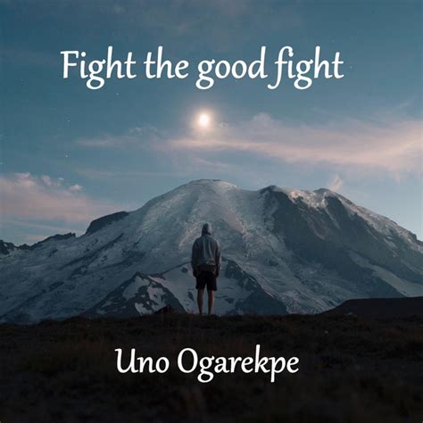 Fight The Good Fight Song And Lyrics By Uno Ogarekpe Spotify