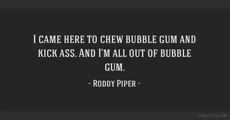 I M Here To Kickass And Chew Bubblegum Quote Image 100649 I M Here To Kick Ass And Chew