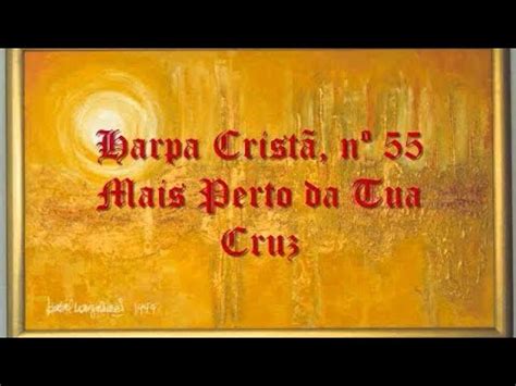 Hino 55 Harpa Cristã Mais Perto Da Tua Cruz Legendado YouTube