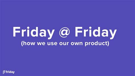 At Friday We Use Our Own Product On A Daily Basis Heres How That