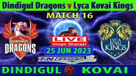 Dindigul Dragons Vs Lyca Kovai Kings Dd Vs Lkk Tamil Nadu Premier