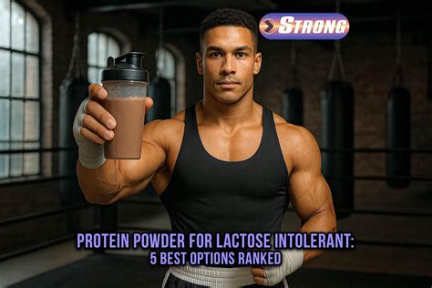 Protein Powder for Lactose Intolerant: 5 Best Options Ranked - Strong