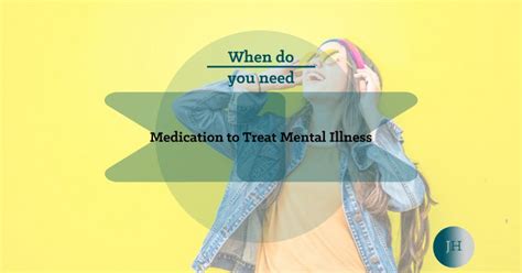 When Do You Need Medication To Treat Mental Illness