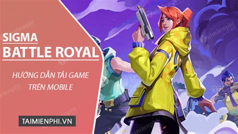 Hướng Dẫn Tải Sigma Battle Royale Cài đặt Bản Mới Nhất Trên điện Thoạ