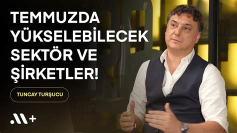 tuncay tursucu ile Temmuzda yükselebilecek sektör ve şirketler BBS