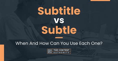 Subtitle vs Subtle: When And How Can You Use Each One?