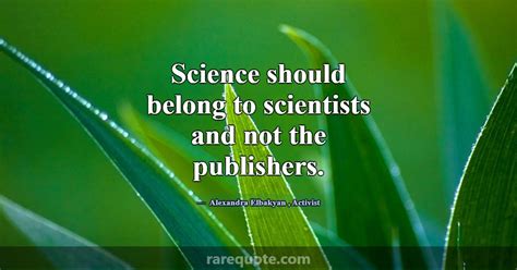 Science should belong to scientists and not the pu... -Alexandra Elbakyan