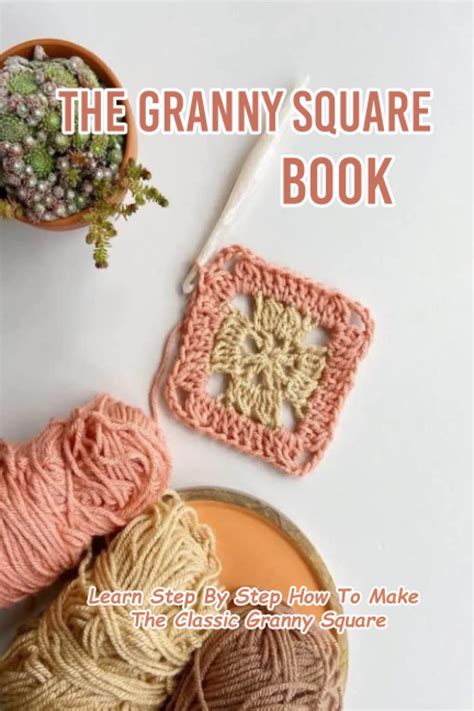 Buy The Granny Square Book Learn Step By Step How To Make The Classic Granny Square Stunning