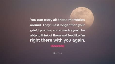 Stephanie Perkins Quote: “You can carry alt these memories around. They