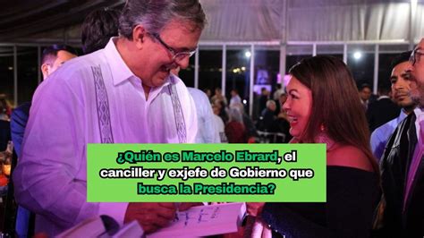 Quién es Marcelo Ebrard el canciller y exjefe de Gobierno que busca