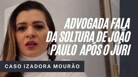 Advogada Fala Da Sa Da Do Irm O Da Cadeia Caso Izadora Mour O Youtube