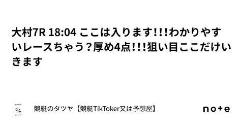 大村7r 18 04 ここは入ります！！！わかりやすいレースちゃう？厚め4点！！！狙い目ここだけいきます｜競艇のタツヤ【競艇tiktoker又は競艇予想屋】