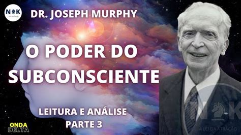 O Poder do Subconsciente Dr Joseph Murphy Análise do livro parte 3