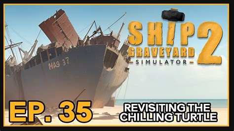 Ship Graveyard Simulator 2 Ep 35 Revisiting The Chilling Turtle