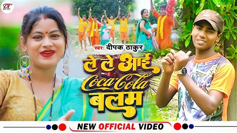 Video ल ल आई कक कल बलम Deepak thakur Le Le Aayi Coca Cola