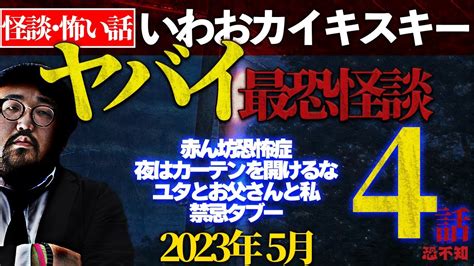 怪談4話総集編！2023年5月いわお☆カイキスキー【怪談・怖い話】 Youtube