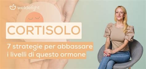 Cortisolo 7 Strategie Per Abbassare I Livelli Di Questo Ormone