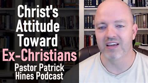 Christ S Attitude Toward Ex Christians Pastor Patrick Hines Podcast