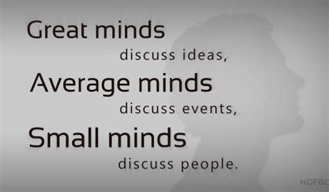 Great minds discuss ideas, average minds discuss events, small minds