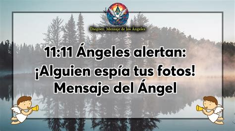 11 11Ángeles alertan Alguien espía tus fotos Mensaje del Ángel