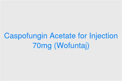 Caspofungin Acetate For Injection 70mg Wofuntaj