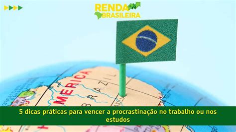 5 Dicas Práticas Para Vencer A Procrastinação No Trabalho Ou Nos Estudos