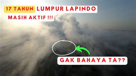 kondisi terkini lumpur lapindo ternyata  aktif asli ngeri