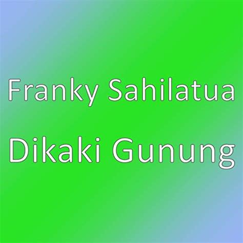 Dikaki Gunung By Franky Sahilatua On Amazon Music Amazon Co Uk