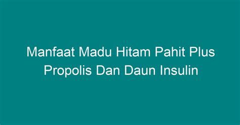 Manfaat Madu Hitam Pahit Plus Propolis Dan Daun Insulin Geograf