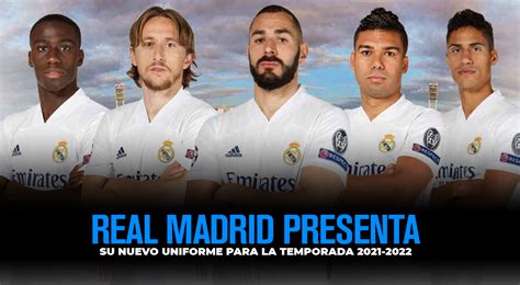 Real Madrid Presenta Su Nuevo Uniforme Para La Temporada 2021 2022