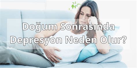 Doğum Sonrası Depresyon Neden Olur Belirtileri Nelerdir Bilgi net